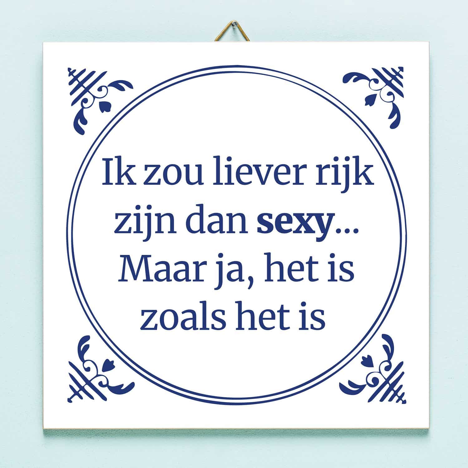 Tegeltje Ik zou liever rijk zijn dan sexy 1 Tegeltje Ik zou liever rijk zijn dan sexy