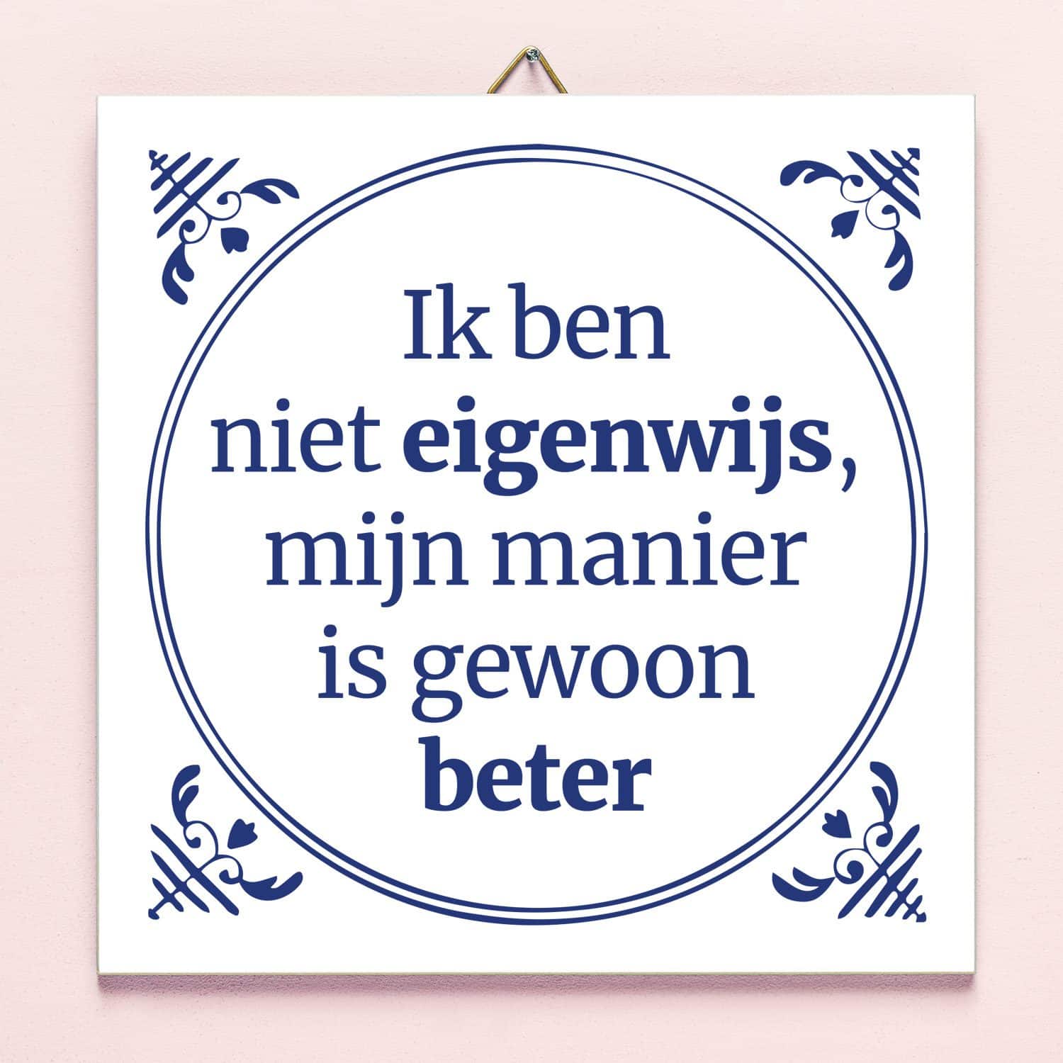 Tegeltje Ik ben niet eigenwijs, mijn manier is gewoon beter 1 Tegeltje Ik ben niet eigenwijs, mijn manier is gewoon beter